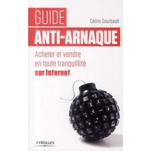 Guide anti-arnaque : acheter et vendre sur Internet en toute tranquillite Cedric Gourbault Eyrolles