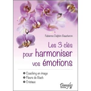 Les 3 cles pour harmoniser vos emotions : coaching en image, fleurs de Bach, cristaux Fabienne Dalphin Baucheron Dangles