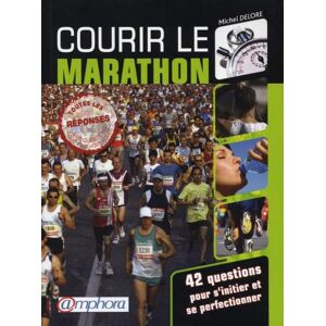 Courir le marathon ! : 42 questions pour s'initier ou se perfectionner Michel Delore Amphora