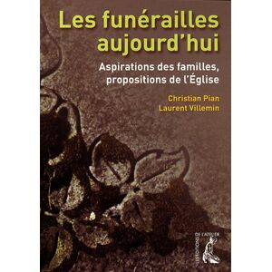 Les funerailles aujourd'hui : aspirations des familles, propositions de l'Eglise christian pian/laurent willemin Ed. de l'Atelier