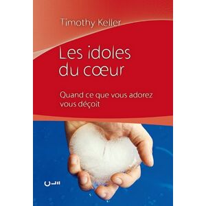 Les idoles du coeur : quand ce que vous adorez vous decoit Timothy J. Keller Cle