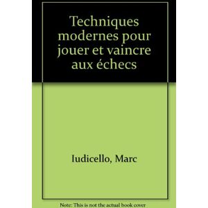 Techniques modernes pour jouer et vaincre aux echecs : cours complet de perfectionnement Marc Iudicello De Vecchi