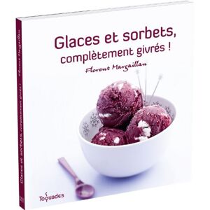 Glaces et sorbets, completement givres ! Florent Margaillan First Editions