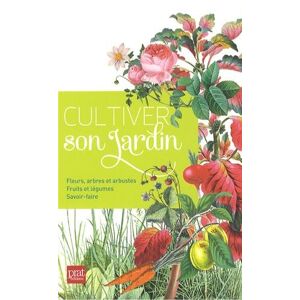 Cultiver son jardin : fleurs, arbres et arbustes, fruits et legumes, savoir-faire Fanny Dupre, Benoît Priel, Thomas Van Leuven Prat