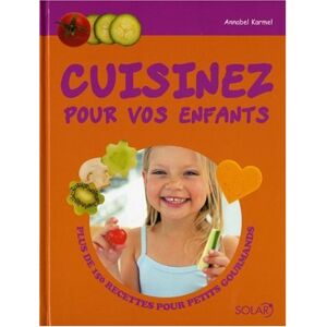 Cuisinez pour vos enfants : plus de 150 recettes pour petits gourmands Annabel Karmel Solar