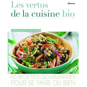 Les vertus de la cuisine bio : 60 recettes gourmandes pour se faire du bien Ulrike Skadow Minerva