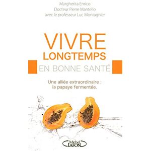 Vivre longtemps en bonne sante : une alliee extraordinaire, la papaye fermentee Margherita Enrico, Pierre Mantello M. Lafon