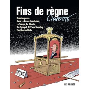 Fins de regne : dessins parus dans Le Canard enchaîne, Le Temps, Le Monde, Der Spiegel, NZZ am Sonnt Patrick Chappatte Les Arenes