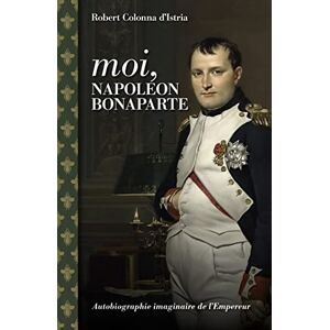 Moi, Napoleon Bonaparte : autobiographie imaginaire de l