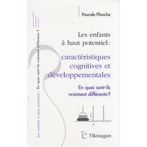 Les enfants a haut potentiel, caracteristiques cognitives et developpementales : en quoi sont-ils vr Pascale Planche Tikinagan