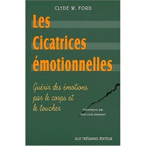 Les cicatrices emotionnelles : guerir des emotions par le corps et le toucher Clyde W. Ford G. Tredaniel
