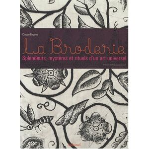 La broderie : splendeurs, mystères et rituels d'un art universel Claude Fauque Aubanel