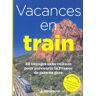 VACANCES EN TRAIN 40 VOYAGES SANS VOITURE POUR PARCOURIR LA FRANCE