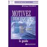 MOTIVER VOS EQUIPES. Le guide