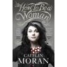 How To Be a Woman - Moran, Caitlin