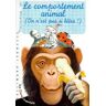 LE COMPORTEMENT ANIMAL. On n'est pas si bêtes