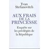 Aux frais de la princesse : Enquôte sur les privilégiés de la République - Yvan Stefanovitch