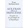 Aux frais de la princesse : Enquôte sur les privilégiés de la République - Yvan Stefanovitch