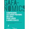 Gafanomics. Comprendre les superpouvoirs des GAFA pour jouer à armes égales