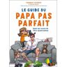 Le guide du papa pas parfait. (Mais qui essaie de l'être quand même)