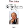 BRUNO BETTELHEIM. Une vie