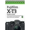 Fujifilm X-T3 Pocket Guide: Die Wichtigsten Einstellungen Und Tipps Zur Kamera (Inkl. Bildrezepte)