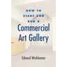 Edward Winkleman How To Start And Run A Commercial Art Gallery (How To Start & Run A)