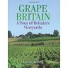 David Harvey Grape Britain: A Tour Of Britain'S Vineyards