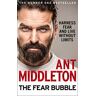 Ant Middleton Middleton, A: Fear Bubble: Harness Fear And Live Without Limits