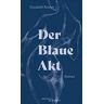 Elizabeth Rosner Der Blaue Akt: Roman