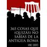 Manel Subirats 365 Cosas Que (Quizás) No Sabías De La Antigua Roma