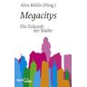 Alex Rühle Megacitys: Die Zukunft Der Städte: Über Die Zukunft Der Städte