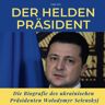 Leo Lin Der Helden-Präsident: Die Biografie Des Ukrainischen Präsidenten Wolodymyr Selenskyj