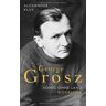 Alexander Kluy George Grosz: König Ohne Land. Biografie