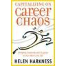 Helen Harkness Capitalizing On Career Chaos: Bringing Creativity And Purpose To Your Work And Life