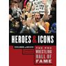 The Pro Wrestling Hall Of Fame: Heroes And Icons: Heroes & Icons (Pro Wrestling Hall Of Fame Series)