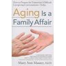 Massey, Mary Ann Aging Is A Family Affair: How To Prepare For Tomorrow'S Difficult Caregiving Decisions - Today