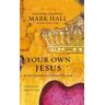 Mark Hall Your Own Jesus: A God Insistent On Making It Personal