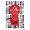 Saraiva, Jose Antonio Eu E Os Políticos O Que Não Pude (Ou Não Quis) Escrever Até Hoje - O Livro Proibido