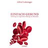 Alfred Lohninger Einfach Gesund: Anleitung Zur Artgerechten Haltung Von Menschen