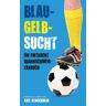 Axel Klingenberg Blau-Gelb-Sucht: Ein Eintracht Braunschweig-Fanbuch