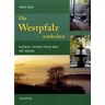 Markus Bauer Die Westpfalz Entdecken: Reisewege Zwischen Pfälzerwald Und Saarpfalz
