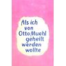 Goldblat, Karl Iro Als Ich Von Otto Muehl Geheilt Werden Wollte