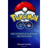 Michael Schiffer Pokemon Go: Der Ultimative Guide Für Deutschland (Pokemon, Pokemon Go Guide, Pokemon Go Deutsch, Pokemon Go Handbuch, Pokemon Go Kindle, Pokemon Go Anfnger, Pokemon Go Tricks)