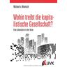 Wuntsch, Michael von Wohin Treibt Die Kapitalistische Gesellschaft?: Eine Lebensform In Der Krise