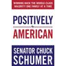 Chuck Schumer Positively American: Winning Back The Middle-Class Majority One Family At A Time