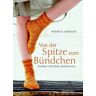 Johnson, Wendy D. Von Der Spitze Zum Bündchen: Socken Stricken Andersrum