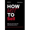 Mike Wicks How Not To Sell: Why You Can'T Close The Deal And How To Fix It (The How Not To Succeed Series)