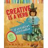 Patti Digh Creative Is A Verb: If You'Re Alive, You'Re Creative