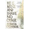 Rebecca O'Connor O'Connor, R: He Is Mine And I Have No Other